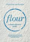 Flour: A Comprehensive Guide - From Grains and Grasses to Nuts and Seedsh